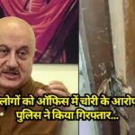 Anupam Kher: दो लोगों को ऑफिस में चोरी के आरोप में पुलिस ने किया गिरफ्तार, जाने पूरी घटना का सच